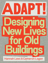 Load image into Gallery viewer, Adapt: Designing New Lives for Old Buildings by Hannah Lewi & Cameron Logan