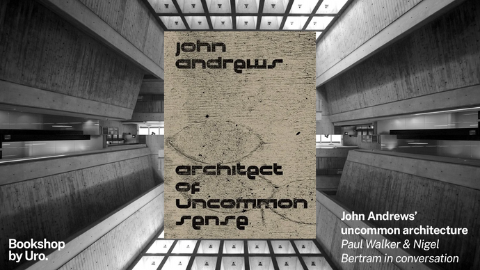 John Andrews’ uncommon architecture: Paul Walker and Nigel Bertram in conversation