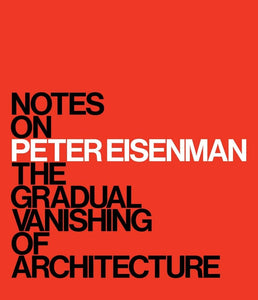 Notes on Peter Eisenman: The Gradual vanishing of Architecture, ISBN: 9780300282450