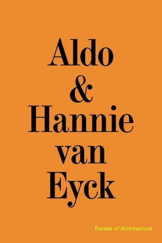 Aldo & Hannie van Eyck. Excess of Architecture