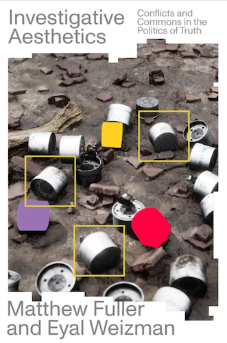 Investigative Aesthetics: Conflicts and Commons in the Politics of Truth by Matthew Fuller and Eyal Weizman