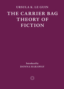 The Carrier Bag Theory of Fiction (Second Edition)