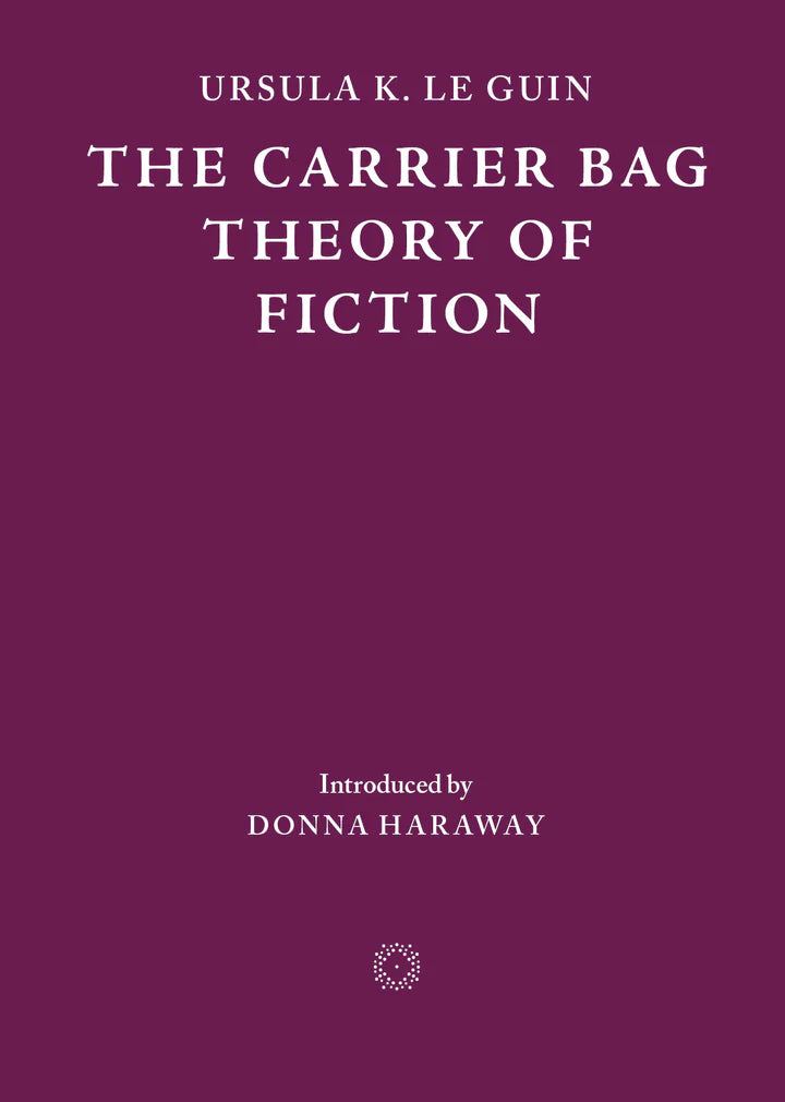 The Carrier Bag Theory of Fiction (Second Edition)