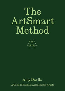 ArtSmart Method, the: A Guide to Business Autonomy for Artists
