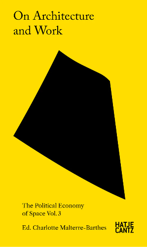 On Architecture and Work: Political Economy of Space Vol. 3