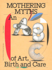 Mothering Myths: An ABC of Art, Birth and Care