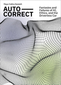 Auto-Correct: Fantasies and Failures of AI, Ethics, and the Driverless Car