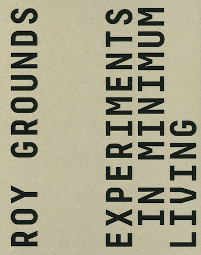 Roy Grounds: Experiments in Minimum Living