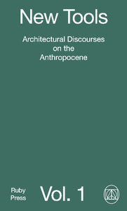 New Tools, Vol. 1: Architectural Discourses on the Anthropocene