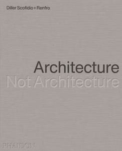 Diller Scofidio + Renfro: Architecture, Not Architecture