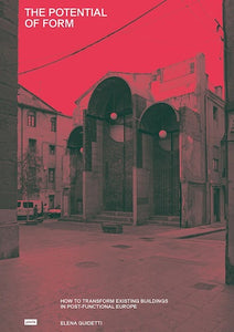 The Potential of Form: How to Transform Existing Buildings in Postfunctional Europe