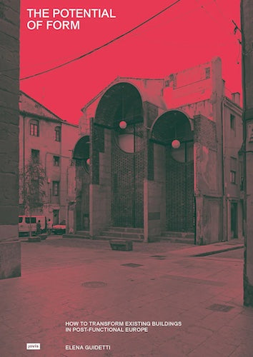 The Potential of Form: How to Transform Existing Buildings in Postfunctional Europe