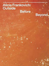 Load image into Gallery viewer, Alicia Frankovich: Outside Before Beyond

