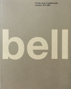 Bell: The Life and Work of Guilford Bell, Architect 1912-1992