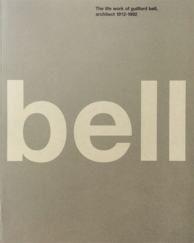 Bell: The Life and Work of Guilford Bell, Architect 1912-1992