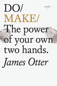 Do Make: The power of your own two hands by James Otter