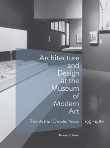 Architecture and Design at the Museum of Modern Art: The Arthur Drexler Years 1951–1986