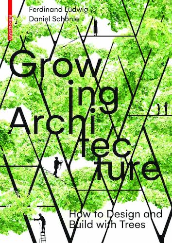 Growing Architecture: How to Design and Build with Trees by Ferdinand Ludwig and Daniel Schönle